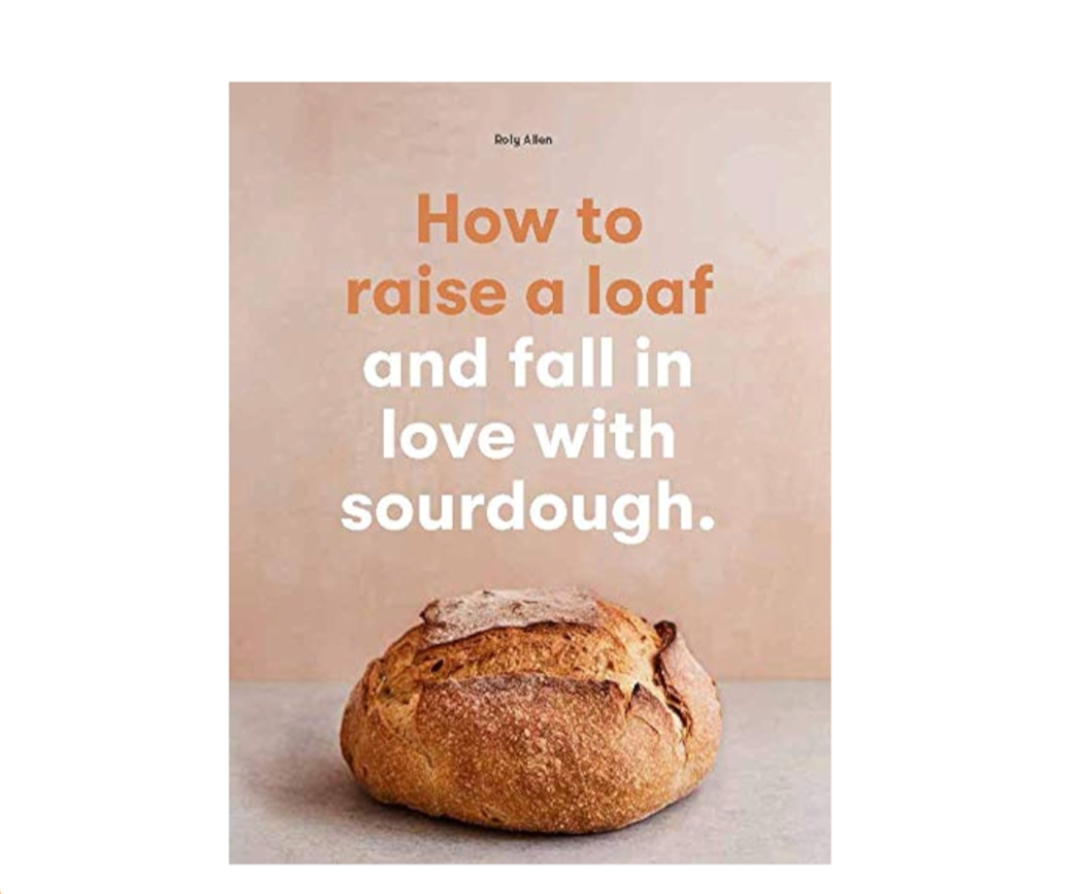 How To Raise A Loaf and Fall in Love with Sourdough Book